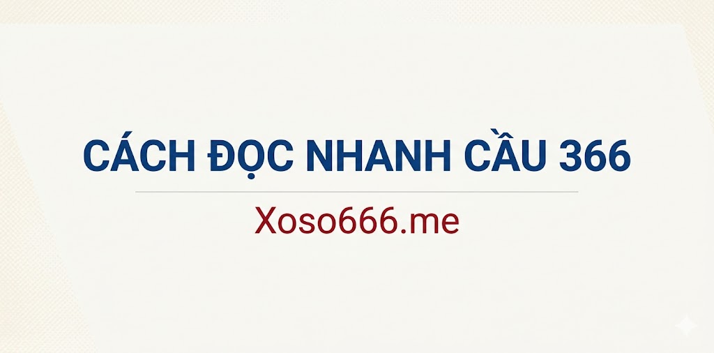 Cách đọc nhanh cầu 366