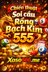 Rồng bạch kim 555 dự đoán xsmb