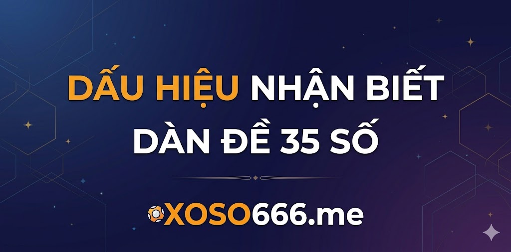 Dấu hiệu nhận biết dàn đề 35 số có tiềm năng cao
