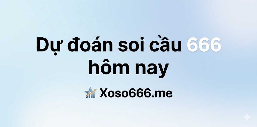 Dự đoán soi cầu 666