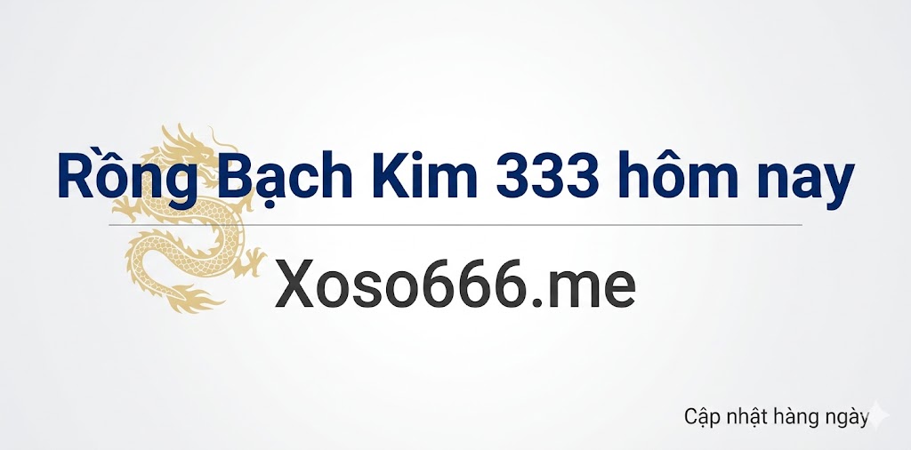 Rồng Bạch Kim 333 hôm nay