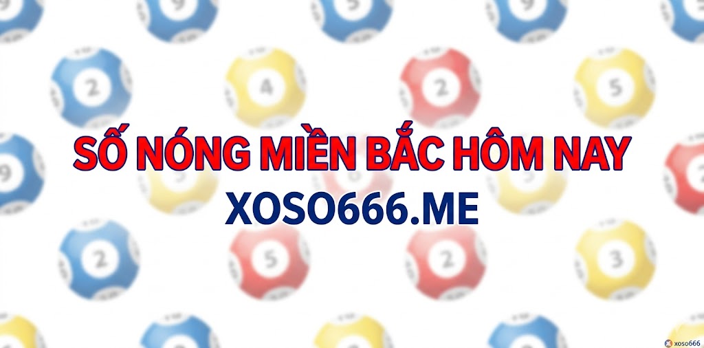 Số Nóng Miền Bắc Hôm Nay