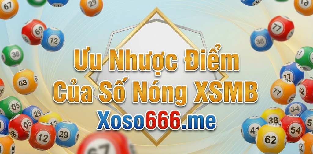 Ưu Nhược Điểm Của Số Nóng XSMB