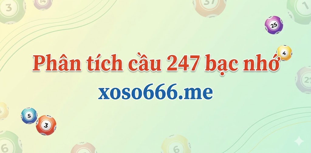 Phân tích cầu 247 bạc nhớ